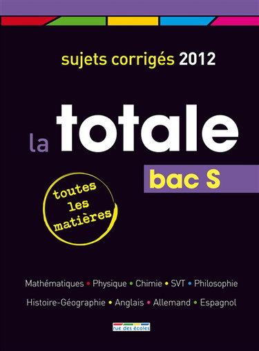 La totale, bac S : toutes les matières, sujets corrigés 2012 : mathématiques, physique, chimie, SVT, philosophie, histoire-géographie, anglais, allemand, espagnol