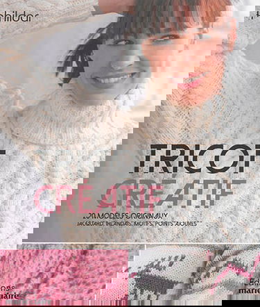 Tricot créatif : 20 modèles originaux : jacquard, irlandais, motifs, points ajourés