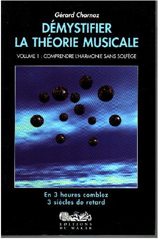 Démystifier la théorie musicale. Vol. 1. Comprendre l'harmonie sans solfège : en 3 heures comblez 3 siècles de retard