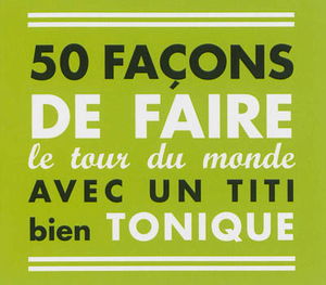 50 façons de faire le tour du monde avec un titi bien tonique