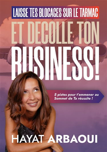 Laisse Tes Blocages sur le Tarmac et Décolle ton Business ! : 5 pistes pour t'emmener au Sommet de Ta Réussite !
