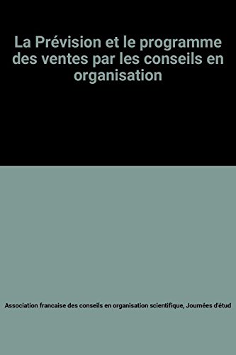 Couverture de La Prévision et le programme des ventes par les conseils en organisation par Journées D'Études Association Francaise Des Conseils En Organisation Scientifique