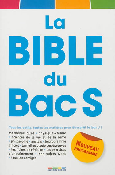 La bible du bac S : tous les outils, toutes les matières pour être prêt le jour J ! : nouveau programme