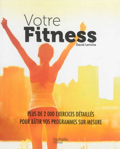 Votre fitness : plus de 2.000 exercices détaillés pour bâtir vos programmes sur-mesure
