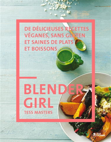 Blender girl : de délicieuses recettes véganes, sans gluten et saines de plats et boissons