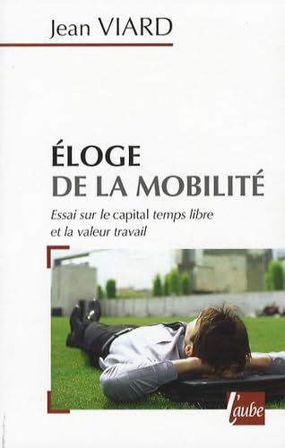 Eloge de la mobilité: Essai sur le capital temps libre et la valeur travail