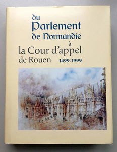 Du Parlement de Normandie à la Cour d'appel de Rouen, 1499-1999 : Ve centenaire du Parlement de Normandie