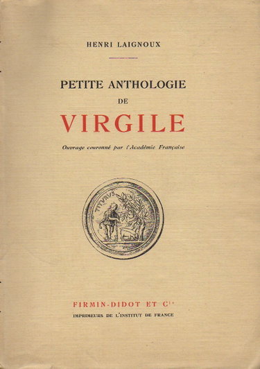 Couverture de Petite anthologie : De Virgile, essai d'interprétation poétique par Henri Laignoux,... Texte latin et traduction française. Édition définitive, revue et augmentée