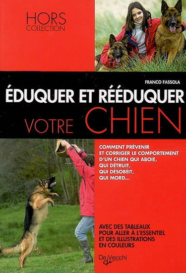 Eduquer et rééduquer votre chien : comment prévenir et corriger le comportement d'un chien qui aboie, qui détruit, qui désobéit, qui mord...