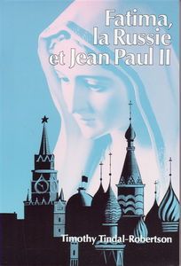 Fatima, la Russie et le pape Jean-Paul II : comment Marie est intervenue pour délivrer la Russie de l'athéisme marxiste, 13 mai 1981-25 décembre 1991