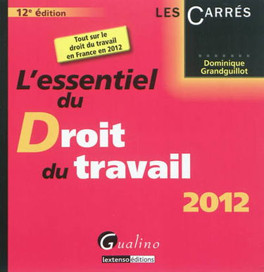L'essentiel du droit du travail 2012 : tout sur le droit du travail en France en 2012
