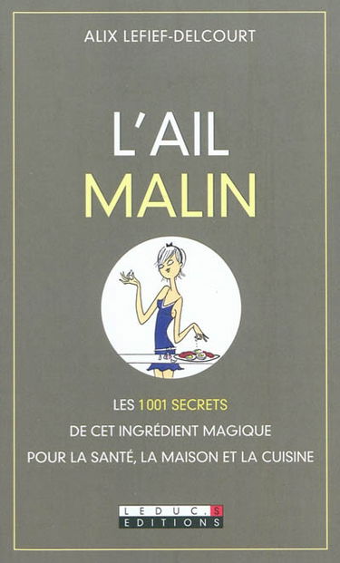 L'ail malin : les 1.001 secrets de cet ingrédient magique pour la santé, la maison et la cuisine