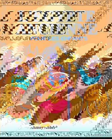 L'Egypte ancienne pour les enfants: Mythologie egyptienne - Tout sur les grands pharaons, les dieux égyptiens et les pyramides en Egypte ancienne - Avec des images à colorier