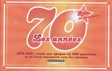 Les années 70, quiz et anecdotes : 1970-1979 : toute une époque en 500 questions