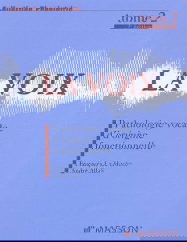 La voix. Vol. 2. Pathologie buccale : sémiologie, dysphonies dysfonctionnelles