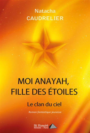 Moi Anayah, fille des étoiles : le clan du ciel : roman fantastique jeunesse