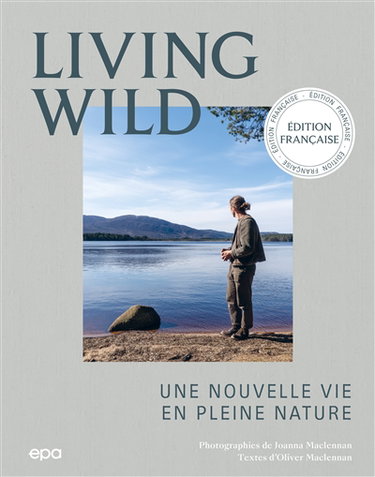 Living wild : une nouvelle vie en pleine nature : plus de trois cent quarante photographies