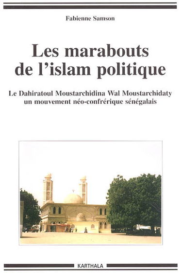 Les marabouts de l'islam politique : le Dahiratoul Moustarchidina wal Moustarchidaty, un mouvement néo-confrérique sénégalais