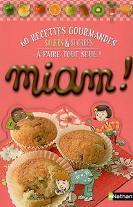 Miam ! : 60 recettes gourmandes salées et sucrées à faire tout seul !