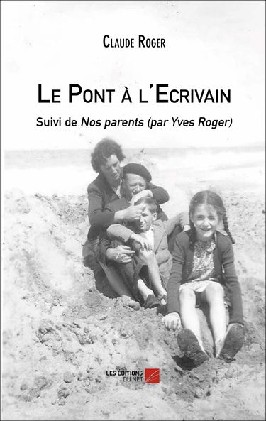 Le Pont à l'Ecrivain-Suivi de Nos parents (par Yves Roger)