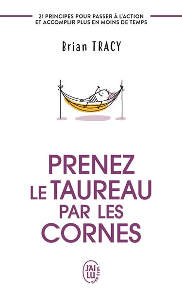 Prenez le taureau par les cornes : 21 principes pour passer à l'action et accomplir plus en moins de temps