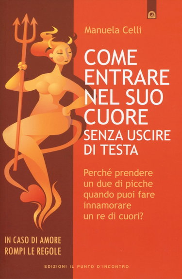 Couverture de Come entrare nel suo cuore senza uscire di testa. Perché prendere un due di picche quando puoi far innamorare un re di cuori?