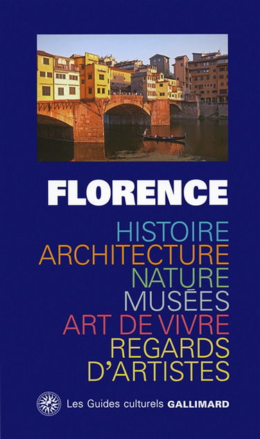 Florence : histoire, architecture, nature, musées, art de vivre, regards d'artistes