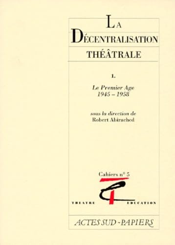 La décentralisation théâtrale. Vol. 1. Le premier âge, 1945-1958