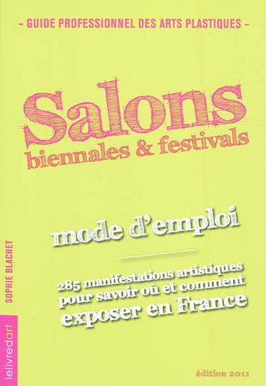 Salons, biennales & festivals : mode d'emploi : 285 manifestations artistiques pour savoir où et comment exposer en France