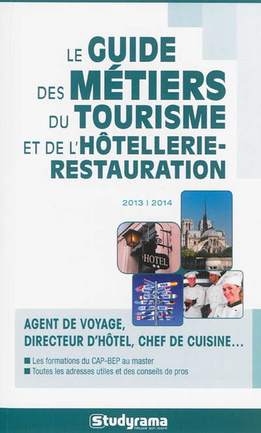 Le guide des métiers du tourisme et de l'hôtellerie-restauration 2013-2014 : agent de voyage, directeur d'hôtel, chef de cuisine... : les formations du CAP-BEP au master, toutes les adresses utiles et des conseils de pro