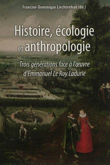 Couverture de Histoire, écologie et anthropologie : trois générations face à l'œuvre d'Emmanuel Le Roy Ladurie par Francine-Dominique Liechtenhan