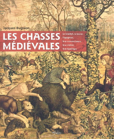 Les chasses médiévales : le brachet, le lévrier, l'épagneul, leur nomenclature, leur métier, leur typologie