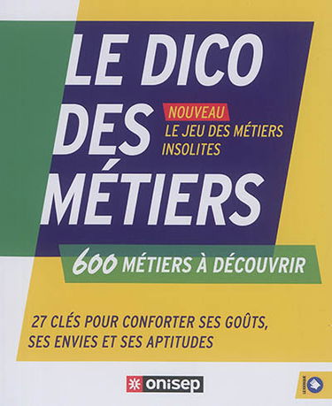 Le dico des métiers : 600 métiers à découvrir : 27 clés pour conforter ses goûts, ses envies et ses aptitudes