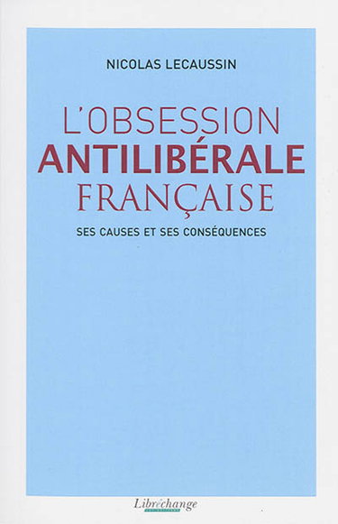 L'obsession antilibérale française : ses causes et ses conséquences