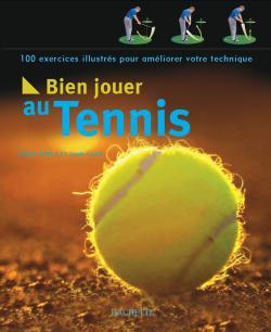 Bien jouer au tennis : 100 exercices illustrés pour améliorer votre technique
