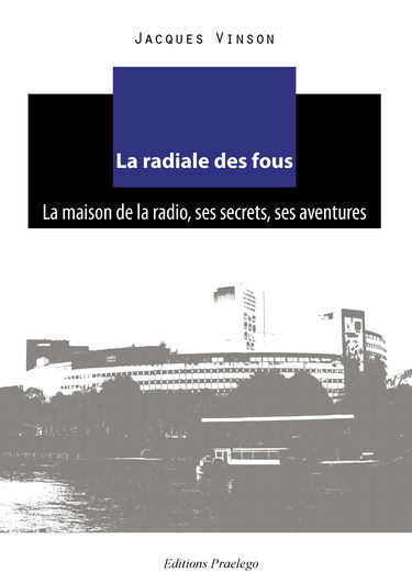 La radiale des fous : La maison de la radio, ses secrets, ses aventures