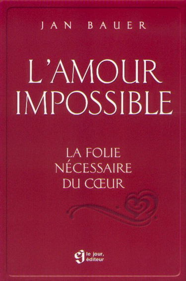L'amour impossible : La folie nécessaire du coeur