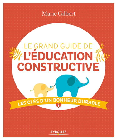 Couverture de Le grand guide de l'éducation constructive : les clés d'un bonheur durable