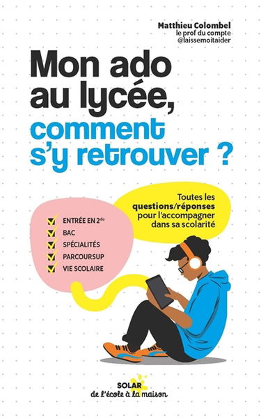 Mon ado au lycée, comment s'y retrouver ? : toutes les questions-réponses pour l'accompagner dans sa scolarité