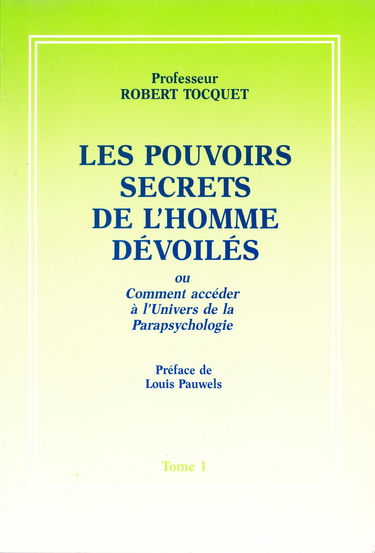 Les pouvoirs secrets de l'homme dévoilés ou comment accéder à l'univers de la parapsychologie. Tome 1