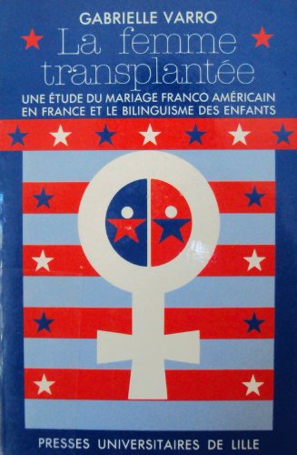 Couverture de La Femme transplantée : une étude du mariage franco-américain en France et le bilinguisme des enfants