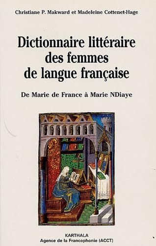 Dictionnaire littéraire des femmes de langue française : de Marie de France à Marie Ndiaye