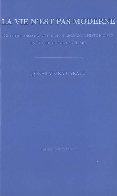La vie n'est pas moderne : critique dissolvante de la prégnance historiciste en sotériologie séculière