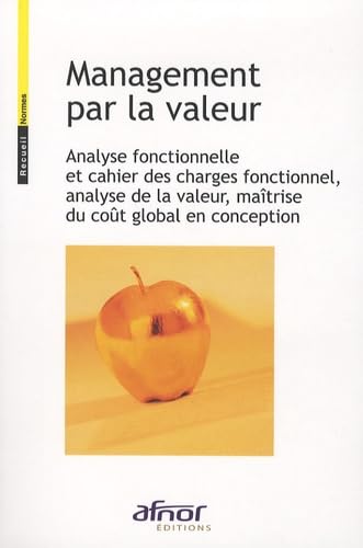 Management par la valeur: Analyse fonctionnelle et cahier des charges fonctionnel, analyse de la valeur, maîtrise du coût global en conception