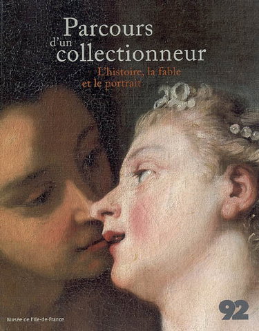 Couverture de Parcours d'un collectionneur : l'histoire, la fable, le portrait : exposition, Musée de l'Ile-de-France, Sceaux, 13 septembre 2007 au 21 janvier 2008 par Pierre Rosenberg