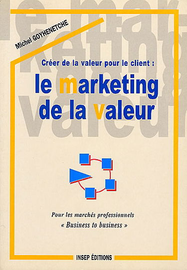 Créer de la valeur pour le client, le marketing de la valeur : pour les marchés professionnels Business to business