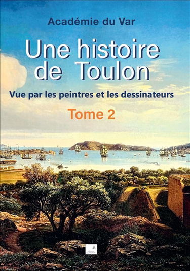Une histoire de Toulon : vue par les peintres et les dessinateurs. Vol. 2
