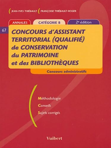 Concours d'assistant territorial (qualifié) de conservation du patrimoine et des bibliothèques : Méthodologie, conseils, sujets corrigés : catégorie B( 2e ed. 2004)
