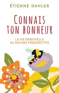 La vie spirituelle au ras des pâquerettes. Vol. 2. Connais ton bonheur