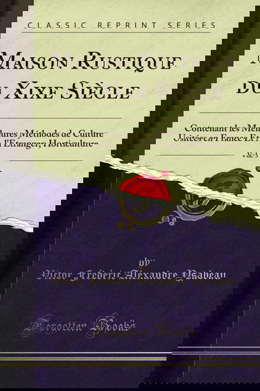 Maison Rustique du Xixe Siècle, Vol. 5: Contenant les Meilleures Méthodes de Culture Usitées en France Et A l''Étranger; Horticulture (Classic Reprint)